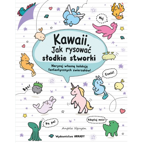 Kawaii. Jak rysować słodkie stworki. Narysuj własną kolekcję fantastycznych zwierzaków! Angela Nguyen motyleksiazkowe.pl