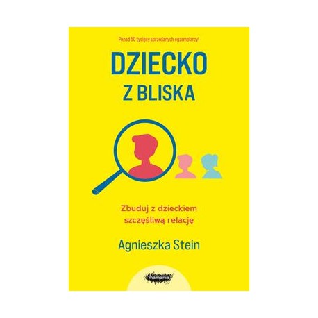 Dziecko z bliska. Zbuduj z dzieckiem szczęśliwą relację Agnieszka Stein motyleksiazkowe.pl