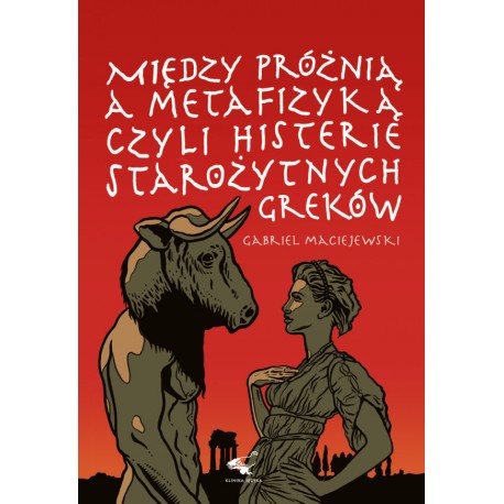 Między próżnią a metafizyką czyli histerie starożytnych Greków Gabriel Maciejewski motyleksiazkowe.pl