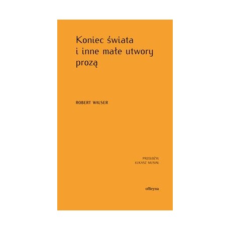 Koniec świata i inne małe utwory prozą Robert Walser motyleksiazkowe.pl