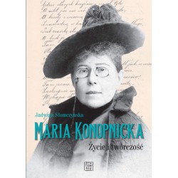 MARIA KONOPNICKA. ŻYCIE I TWÓRCZOŚĆ JADWIGA SŁOMCZYŃSKA motyleksiazkowe.pl