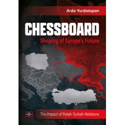 Chessboard. Shaping of Europe’s Future. The Impact of Polish-Turkish Relations Arda Yurdatapan motyleksiazkowe.pl