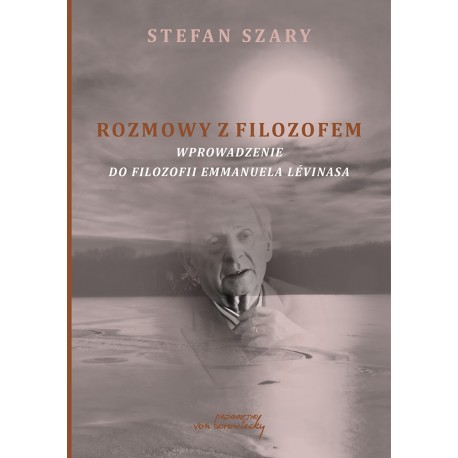 Rozmowy z filozofem. Wprowadzenie do filozofii Emmanuela Lévinasa Stefan Szary motyleksiazkowe.pl