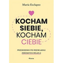 Kocham siebie, kocham ciebie. Przewodnik po rozwijaniu zdrowych relacji Maria Esclapez motyleksiazkowe.pl