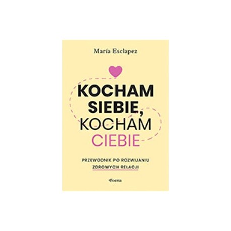 Kocham siebie, kocham ciebie. Przewodnik po rozwijaniu zdrowych relacji Maria Esclapez motyleksiazkowe.pl