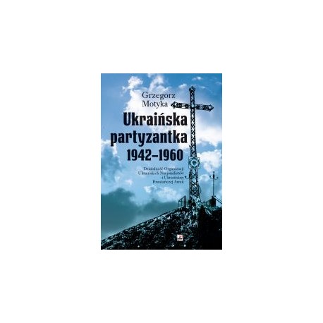 Ukraińska partyzantka 1942-1960. Działalność Organizacji Ukraińskich Nacjonalistów i Ukraińskiej Powstańczej Armii