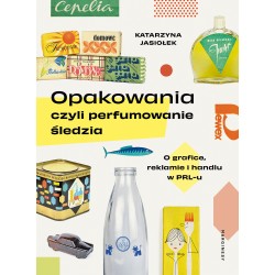 Opakowania, czyli perfumowanie śledzia.O grafice, reklamie i handlu w PRL-u Katarzyna Jasiołek motyleksiazkowe.pl