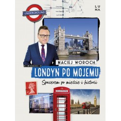 Londyn po mojemu Spacerem po mieście i historii Maciej Woroch motyleksiazkowe.pl