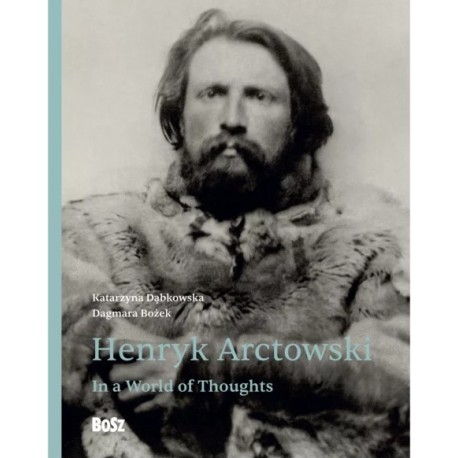 Henryk Arctowski. In a World of Thoughts Dagmara Bożek, Katarzyna Dąbkowska motyleksiazkowe.pl