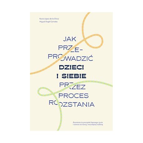 Jak przeprowadzić dzieci i siebie przez proces rozstania Rocio Lopez de la Chica,Miguel Angel Corrales motyleksiazkowe.pl
