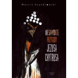 Niesamowite przygody Jezusa Chytrusa Marcin Szyndrowski motyleksiazkowe.pl