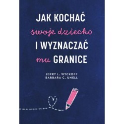 Jak kochać swoje dziecko i wyznaczać mu granice Jerry L. Wyckoff,Barbara C. Unell motyleksiazkowe.pl