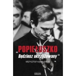 Popiełuszko. Będziesz ukrzyżowany Krzysztof Kąkolewski motyleksiazkowe.pl