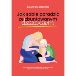 Jak sobie poradzić ze zbuntowanym dzieckiem Jeffrey Bernstein motyleksiazkowe.pl