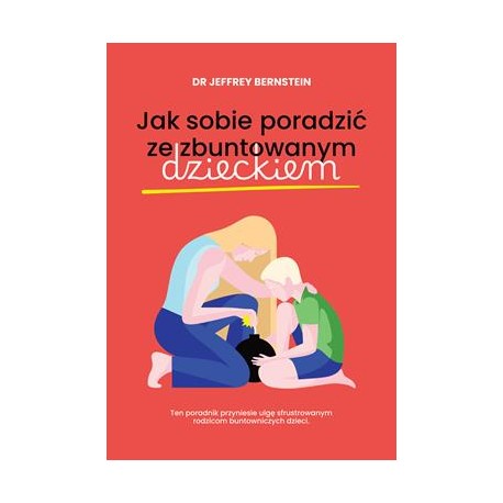 Jak sobie poradzić ze zbuntowanym dzieckiem Jeffrey Bernstein motyleksiazkowe.pl