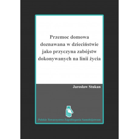 Przemoc domowa doznawana w dzieciństwie jako przyczyna zabójstw dokonywanych na linii życia Jarosław Stukan motyleksiazkowe.pl