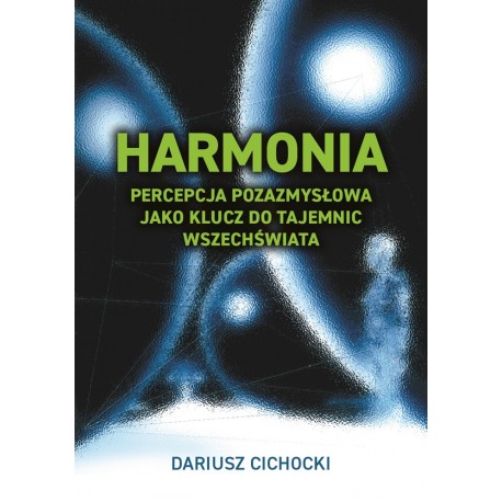 Harmonia - percepcja pozazmysłowa jako klucz do tajemnic Wszechświata Dariusz Cichocki motyleksiazkowe.pl
