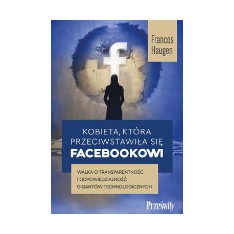 Kobieta, która przeciwstawiła się Facebookowi. Walka o transparentność i odpowiedzialność gigantów technologicznych