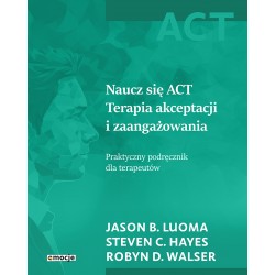 Naucz się ACT Terapia akceptacji i zaangażowania. Praktyczny podręcznik dla terapeutów