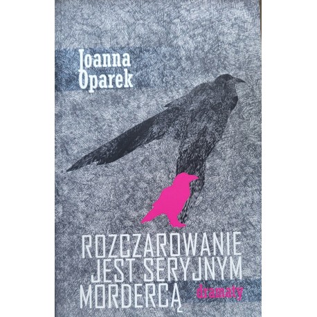 Rozczarowanie jest seryjnym mordercą - dramaty Joanna Oparek motyleksiazkowe.pl