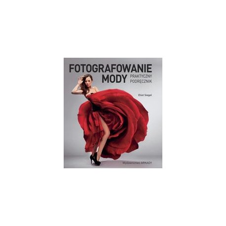 Fotografowanie mody. Praktyczny podręcznik Eliot Siegel motyleksiazkowe.pl