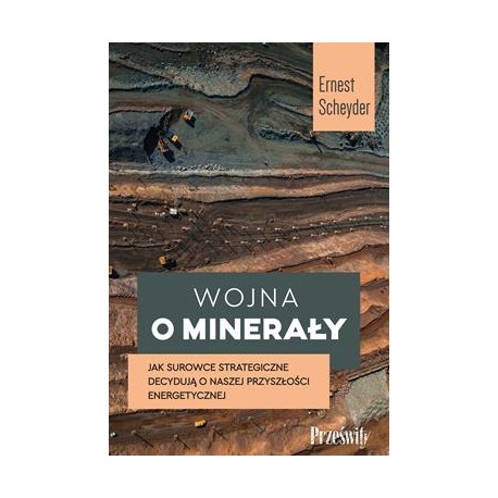 Wojna o minerały. Jak surowce strategiczne decydują o naszej przyszłości energetycznej Ernest Scheyder motyleksiazkowe.pl