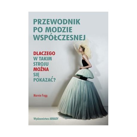 Przewodnik po modzie współczesnej. Dlaczego w takim stroju nie można się pokazać? Marnie Fogg motyleksiazkowe.pl