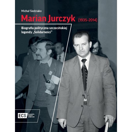 Marian Jurczyk [1935-2014]. Biografia polityczna szczecińskiej legendy "Solidarności" Michał Siedziako motyleksiazkowe.pl