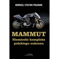 Mammut. Niemiecki kompleks polskiego sukcesu Andrzej Stefan Połosek motyleksiazkowe.pl