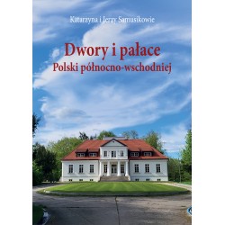 Dwory i pałace Polski północno-wschodniej Katarzyna Samusik, Jerzy Samusik motyleksiazkowe.pl
