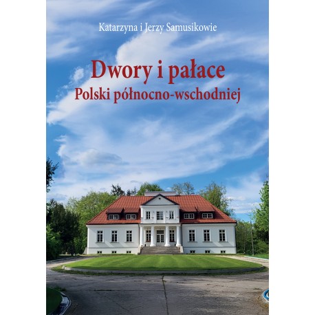 Dwory i pałace Polski północno-wschodniej Katarzyna Samusik, Jerzy Samusik motyleksiazkowe.pl