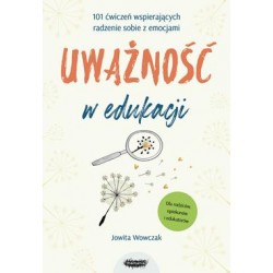 Uważność w edukacji. 101 ćwiczeń wspierających radzenie sobie z emocjami Jowita Wowczak motyleksiazkowe.pl