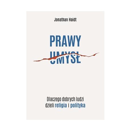Prawy umysł. Dlaczego dobrych ludzi dzieli religia i polityka Jonathan Haidt motyleksiazkowe.pl