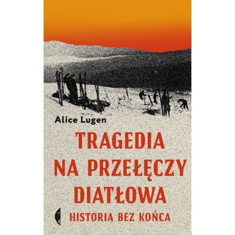 Tragedia na Przełęczy Diatłowa Historia bez końca Alice Lugen motyleksiazkowe.pl