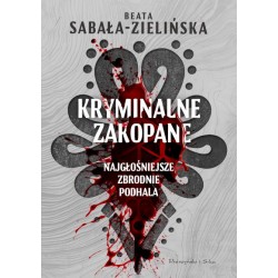 Kryminalne Zakopane. Najgłośniejsze zbrodnie Podhala Beata Sabała-Zielińska motyleksiazkowe.pl