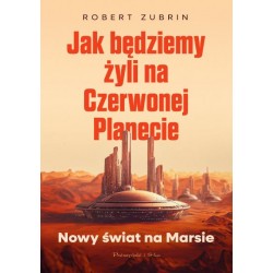 Jak będziemy żyli na Czerwonej Planecie. Nowy Świat na Marcie Robert Zubrin motyleksiazkowe.pl