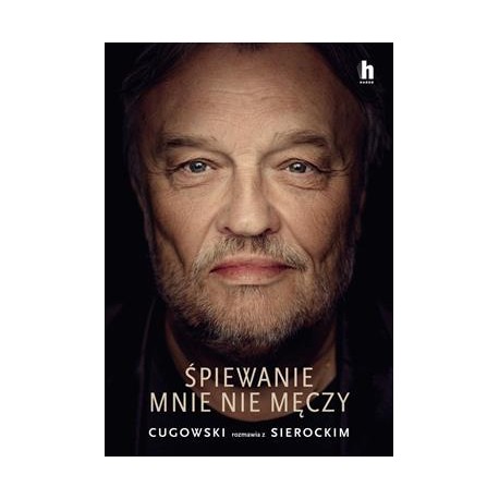 Śpiewanie mnie męczy. Cugowski rozmawia z Sierockim motyleksiazkowe.pl