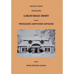 Lublin mało znany część II. Przeszłość zabytkami zapisana Tom II. Nowe dzielnice Lublina Wojciech Jan Górski motyleksiazkowe.pl