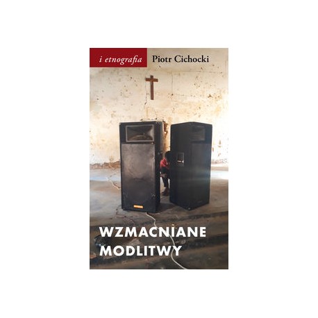 Wzmacnianie modlitwy. Dźwięk w społeczno-duchowych światach postkolonii Piotr Cichocki motyleksiazkowe.pl