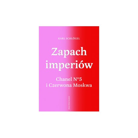Zapach imperiów. Chanel 5 i Czerwona Moskwa Karl Schlogel motyleksiazkowe.pl