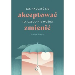 Jak nauczyć się akceptować to, czego nie można zmienić Janina Scarlet motyleksiązkowe.pl