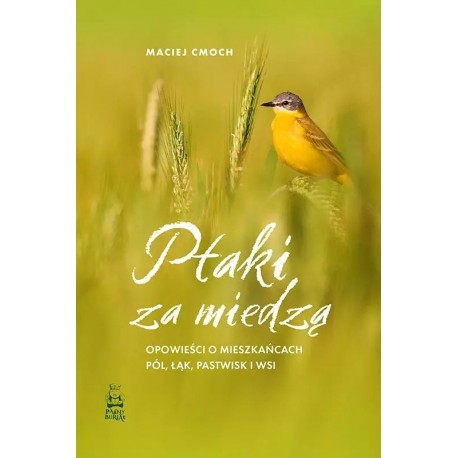 Ptaki za miedzą. Opowieści o mieszkańcach pól, łąk, pastwisk i wsi Maciej Cmoch motyleksiazkowe.pl