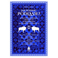 Jak poznać Podlasie? Subiektywny przewodnik Mikołaj Gospodarek motyleksiazkowe.pl
