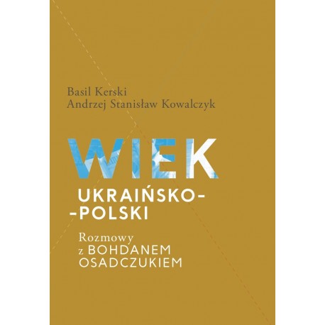 Wiek ukraińsko-polski. Rozmowy z Bohdanem Osadczukiem Basil Kerski, Andrzej Stanisław Kowalczyk motyleksiazkowe.pl