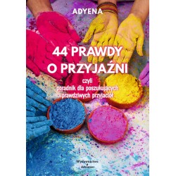 44 PRAWDY O PRZYJAŹNI  czyli poradnik dla poszukujących prawdziwych przyjaciół Adyena motylekisazkowe.pl