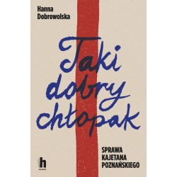 Taki dobry chłopak. Sprawa Kajetana Poznańskiego Hanna Dobrowolska motyleksiazkowe.pl