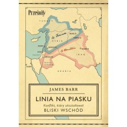 Linia na piasku. Konflikt, który ukształtował Bliski Wschód James Barr motyleksiazkowe.pl