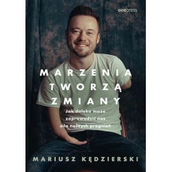 Marzenia tworzą zmiany. Jak daleko może zaprowadzić nas siła naszych pragnień Mariusz Kędzierski