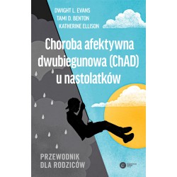 Choroba afektywna dwubiegunowa (ChAD) u nastolatków. Przewodnik dla rodziców Dwight L.Evans Tami D. Benton Katherine Ellison  mo