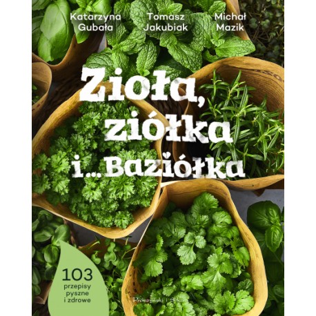 Zioła, ziółka i Baziółka Katarzyna Gubała Tomasz Jakubiak Michał Mazik motyleksiazkowe.pl